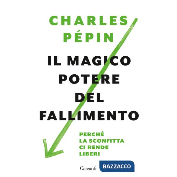 Magico potere del fallimento. Perché la sconfitta ci rende liberi (Il)