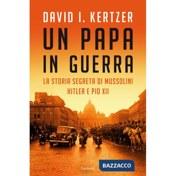 Papa in guerra. La storia segreta di Mussolini, Hitler e Pio XII (Un)