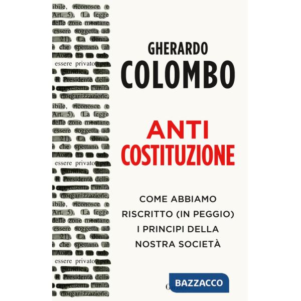 Anticostituzione. Come abbiamo riscritto (in peggio) i principi della nostra società