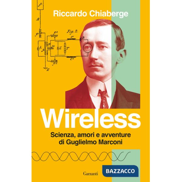 Wireless. Scienza, amori e avventure di Guglielmo Marconi