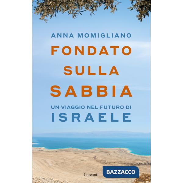 Fondato sulla sabbia. Un viaggio nel futuro di Israele