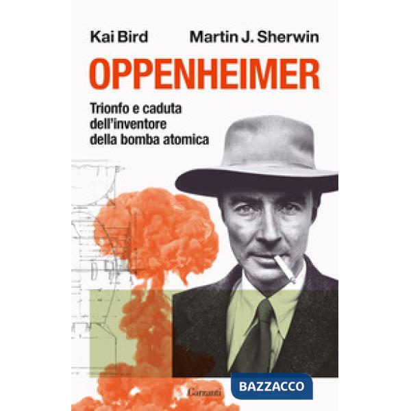 Oppenheimer. Trionfo e caduta dell'inventore della bomba atomica