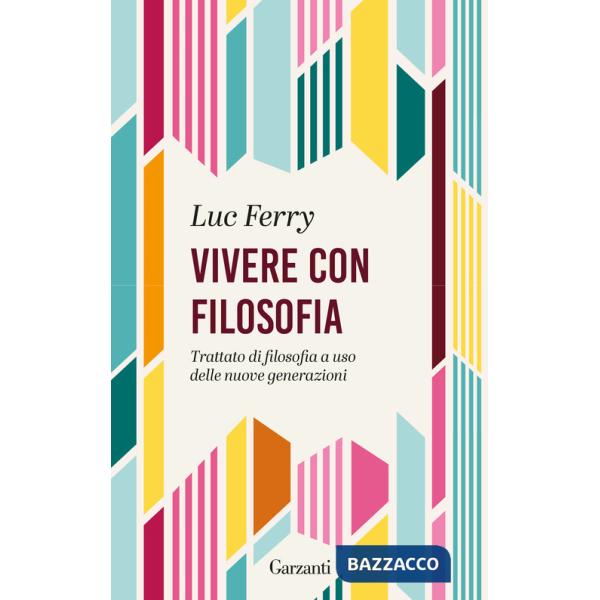 Vivere con filosofia. Trattato di filosofia a uso delle nuove generazioni