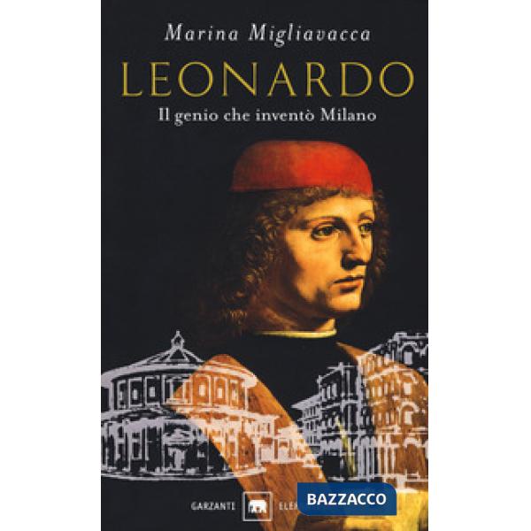 Leonardo. Il genio che inventò Milano