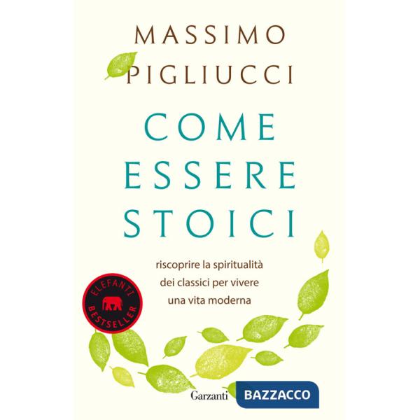 Come essere stoici. Riscoprire la spiritualità degli antichi per vivere una vita moderna