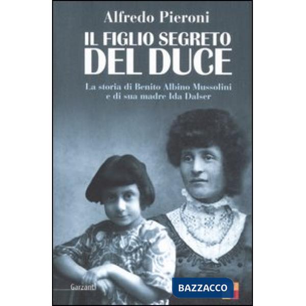 Figlio segreto del Duce. La storia di Benito Albino Mussolini e di sua madre, Ida Dalser (Il)