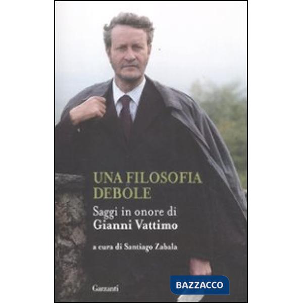 Filosofia debole. Saggi in onore di Gianni Vattimo (Una)