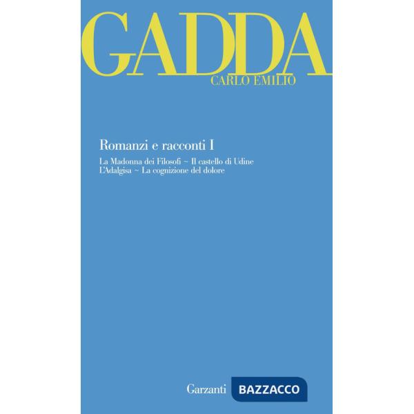 Romanzi e racconti. Vol. 1: La Madonna dei filosofi-Il castello di Udine-L'Adalgisa-La cognizione del dolore