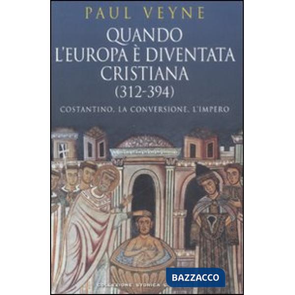 Quando l'Europa è diventata cristiana (312-394). Costantino, la conversione, l'i