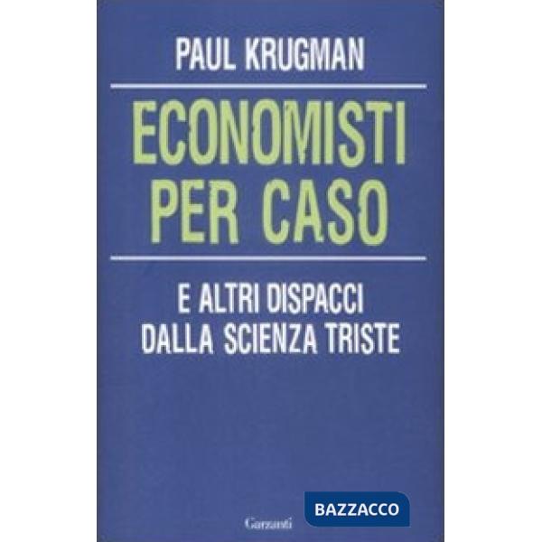 Economisti per caso. E altri dispacci dalla Scienza Triste