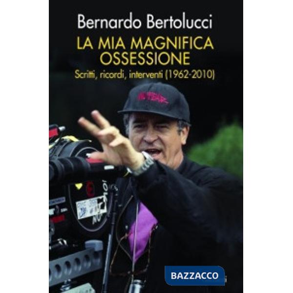 Mia magnifica ossessione. Scritti, ricordi, interventi (1962-2010) (La)