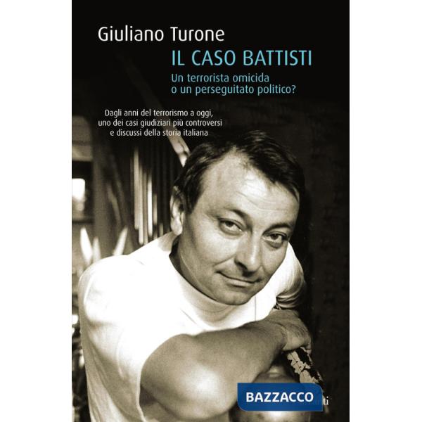 Caso Battisti. Un terrorista omicida o un perseguitato politico? (Il)