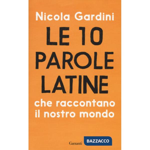 10 parole latine che raccontano il nostro mondo (Le)
