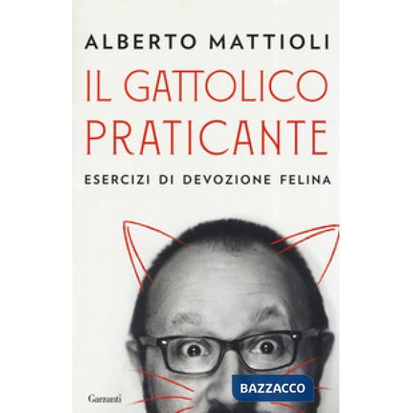 Gattolico praticante. Esercizi di devozione felina (Il)