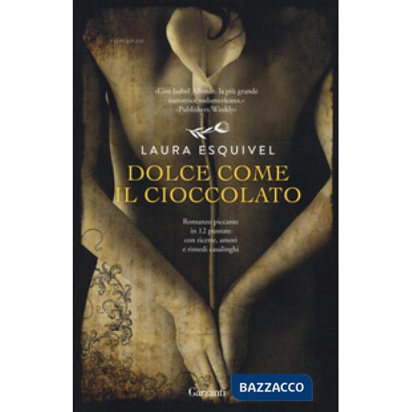 Dolce come il cioccolato. Romanzo piccante in 12 puntate con ricette, amori e rimedi casalinghi