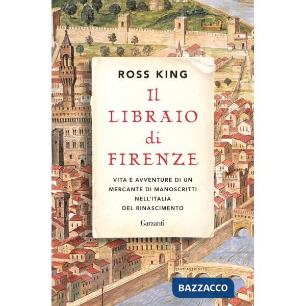 Libraio di Firenze. Vita e avventure di un mercante di manoscritti nell'Italia del Rinascimento (Il)