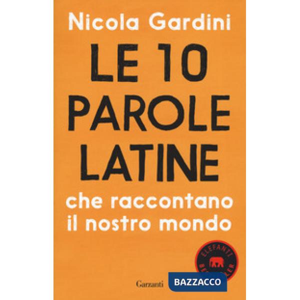 10 parole latine che raccontano il nostro mondo (Le)