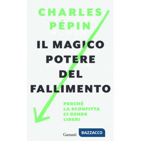 Magico potere del fallimento. Perché la sconfitta ci rende liberi (Il)