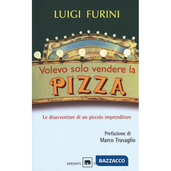 Volevo solo vendere la pizza. Le disavventure di un piccolo imprenditore. Nuova ediz.