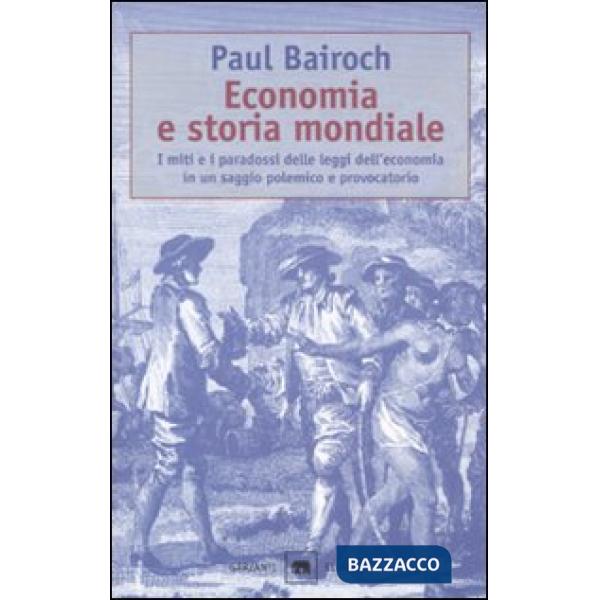 Economia e storia mondiale. I miti e i paradossi delle leggi dell'economia in un