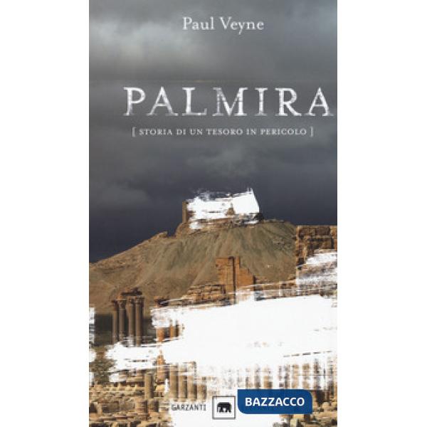 Palmira. Storia di un tesoro in pericolo