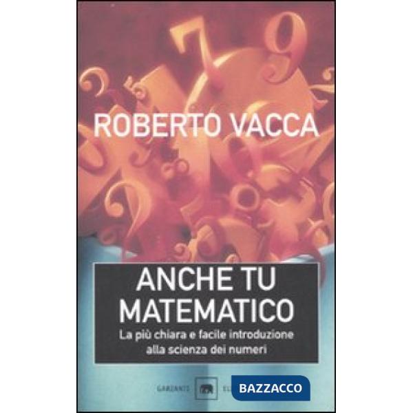 Anche tu matematico. La più chiara e semplice introduzione alla scienza dei numeri