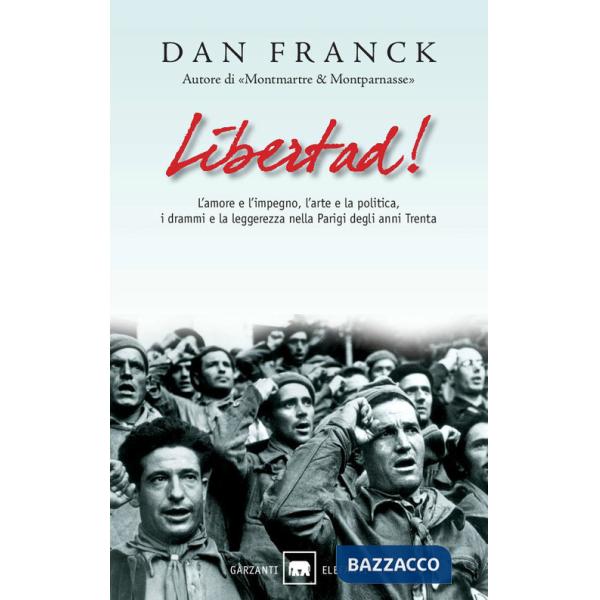 Libertad! L'amore e l'impegno, l'arte e la politica, i drammi e la leggerezza nella Parigi degli anni Trenta