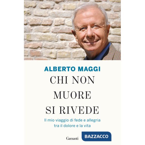 Chi non muore si rivede. Il mio viaggio di fede e allegria tra il dolore e la vita