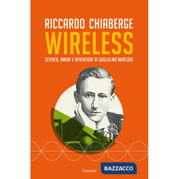 Wireless. Scienza, amori e avventure di Guglielmo Marconi