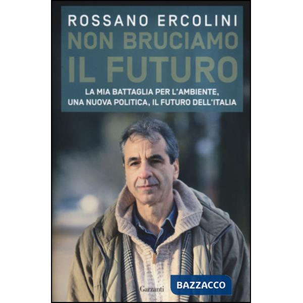 Non bruciamo il futuro. La mia battaglia per l'ambiente, una nuova politica, il