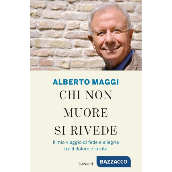 Chi non muore si rivede. Il mio viaggio di fede e allegria tra il dolore e la vita