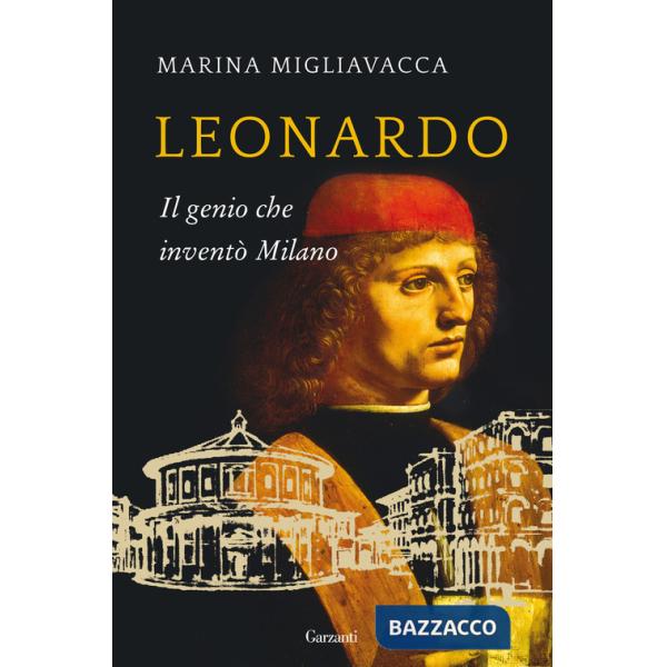 Leonardo. Il genio che inventò Milano