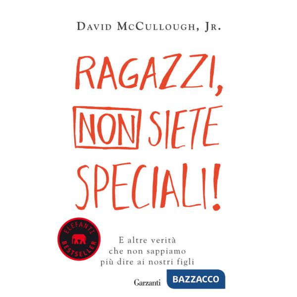 Ragazzi, non siete speciali! E altre verità che non sappiamo più dire ai nostri figli