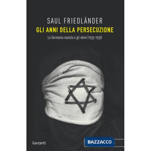 Anni della persecuzione. La Germania nazista e gli ebrei (1933-1939) (Gli)