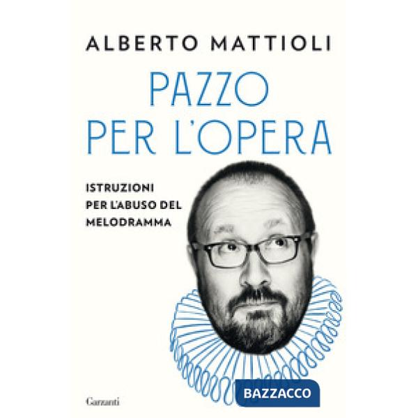 Pazzo per l'opera. Istruzioni per l'abuso del melodramma