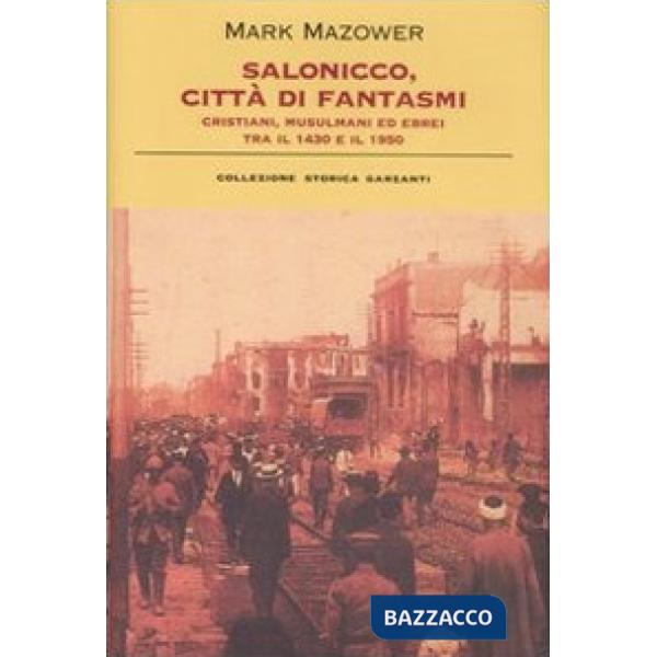 Salonicco, città di fantasmi. Cristiani, musulmani ed ebrei tra il 1430 e il 1950. Ediz. illustrata
