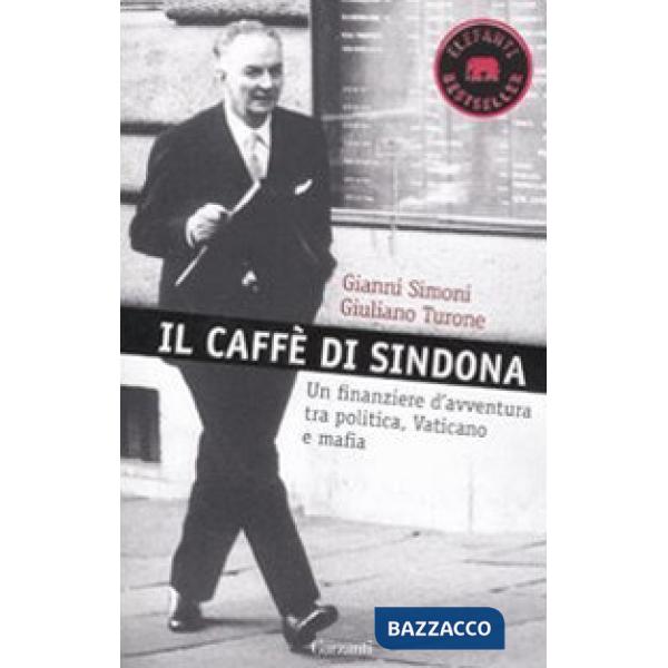 Caffè di Sindona. Un finanziere d'avventura tra politica, Vaticano e mafia (Il)