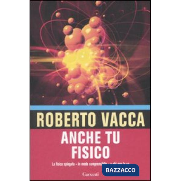 Anche tu fisico. La fisica spiegata in modo comprensibile a chi non la usa