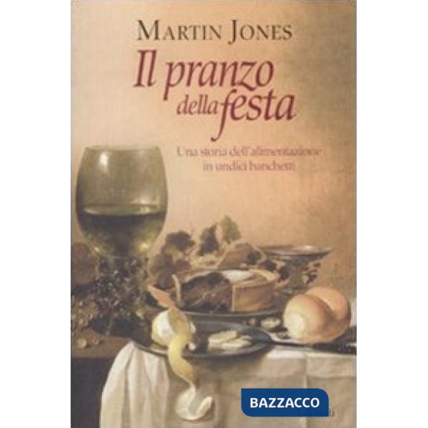 Pranzo della festa. Una storia dell'alimentazione in undici banchetti (Il)