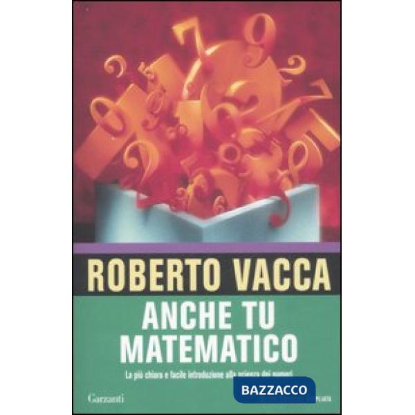 Anche tu matematico. La più chiara e semplice introduzione alla scienza dei numeri