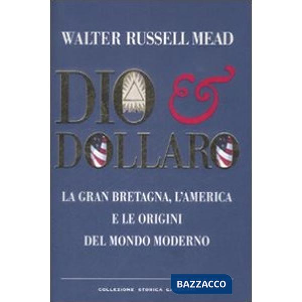 Dio & dollaro. La Gran Bretagna, l'America e le origini del mondo moderno
