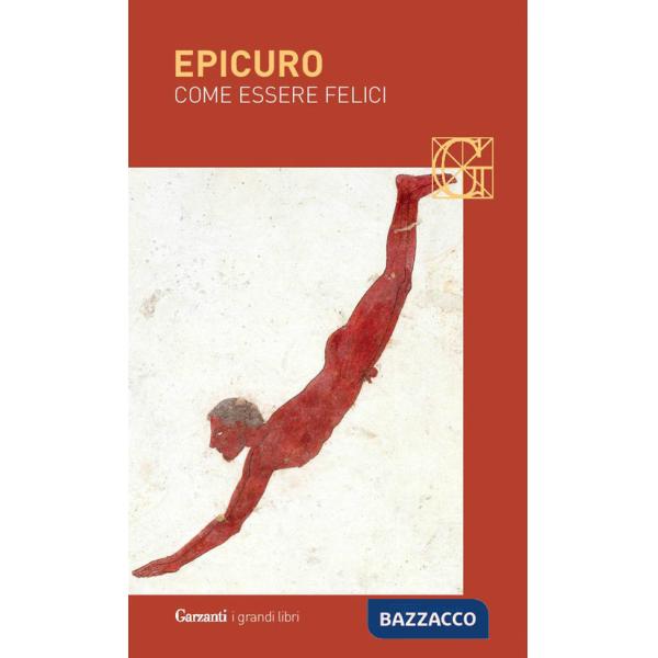 Come essere felici: Lettera a Meneceo-Massime capitali-Gnomologio vaticano-Vita di Epicuro. Testo greco a fronte