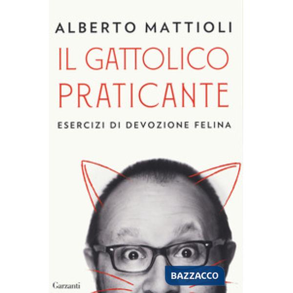 Gattolico praticante. Esercizi di devozione felina (Il)