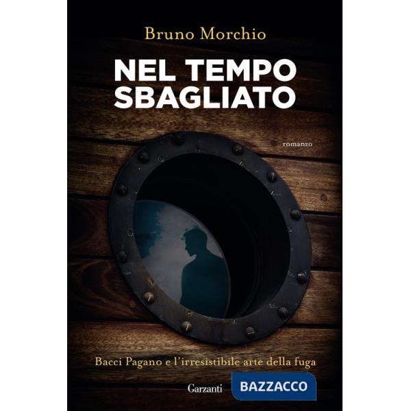 Nel tempo sbagliato. Bacci Pagano e l'irresistibile arte della fuga