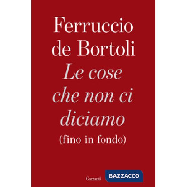 Cose che non ci diciamo (fino in fondo) (Le)