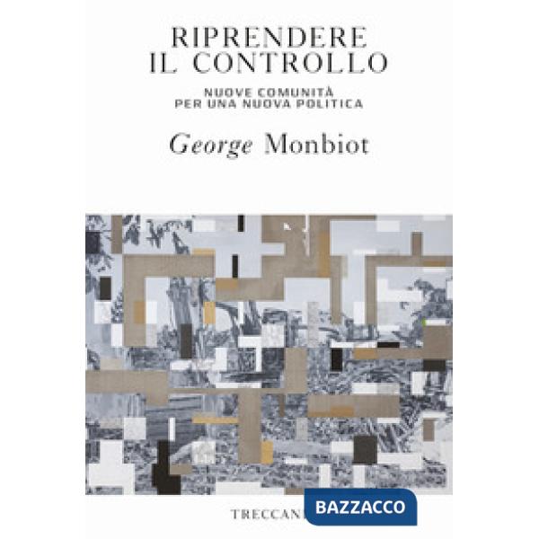 Riprendere il controllo. Nuove comunità per una nuova politica