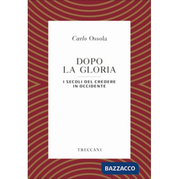 Dopo la gloria. I secoli del credere in Occidente