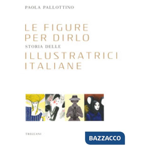 Figure per dirlo. Storia delle illustratrici italiane. Ediz. a colori (Le)
