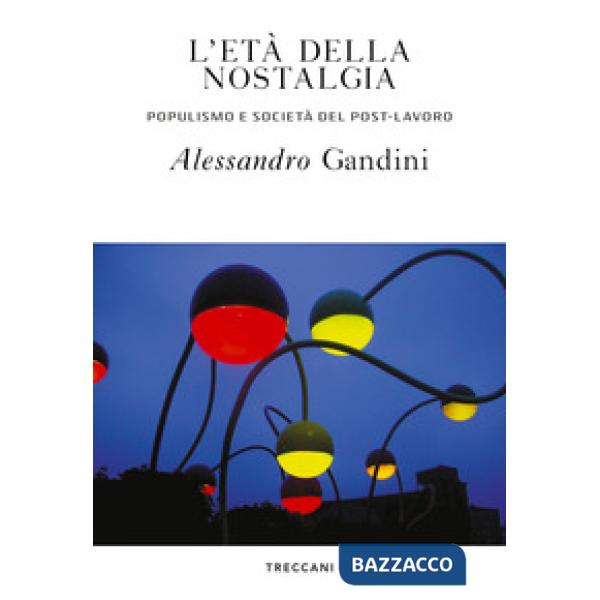 Età della nostalgia. Populismo e società del post-lavoro (L')
