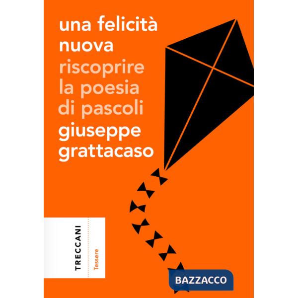 Felicità nuova. Riscoprire la poesia di Pascoli (Una)